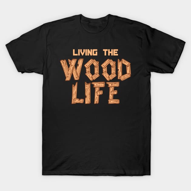 CARPENTRY / LUMBERING: Wood Life Gift T-Shirt by woormle